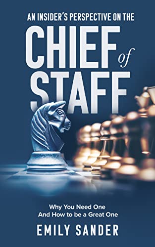 An Insider’s Perspective on the Chief of Staff: Why You Need One and How to Be a Great One - by Emily Sander 5